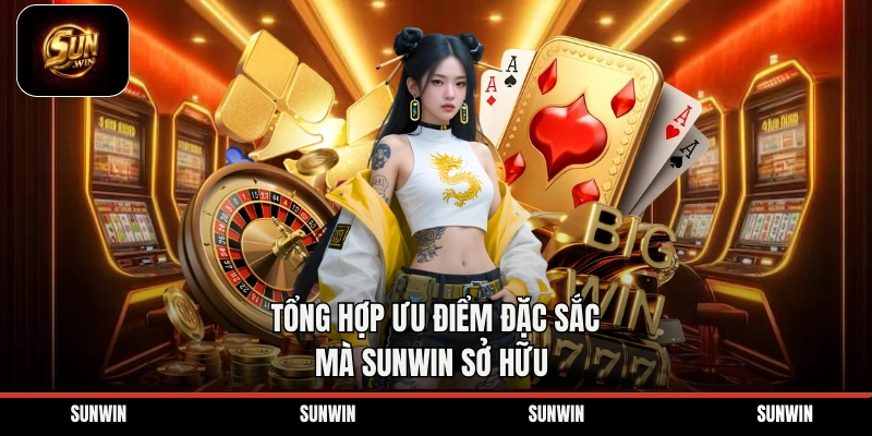 Tổng hợp ưu điểm đặc sắc mà Sunwin sở hữu  