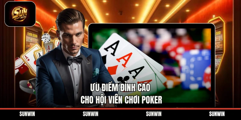Ưu điểm đỉnh cao cho hội viên chơi poker