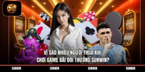 Vì Sao Nhiều Người Thua Khi Chơi Game Bài Đổi Thưởng Sunwin?